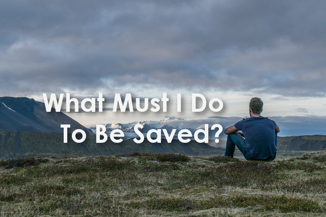 What Must I Do To Be Saved?