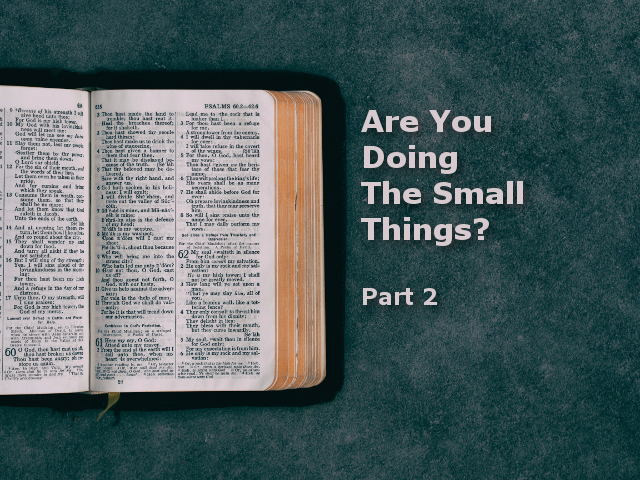 Are You Doing The Small Things? Part 2