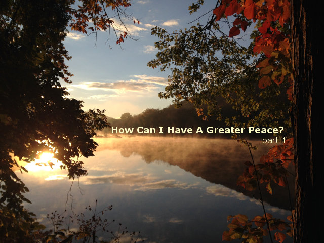 How Can I Have A Greater Peace? part 1